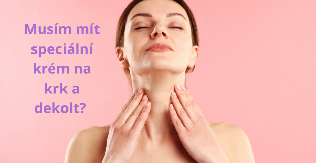 Musím mít speciální krém na krk a dekolt? 