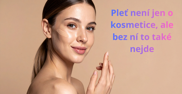 Pleť není jen o kosmetice, ale bez ní to také nejde. 