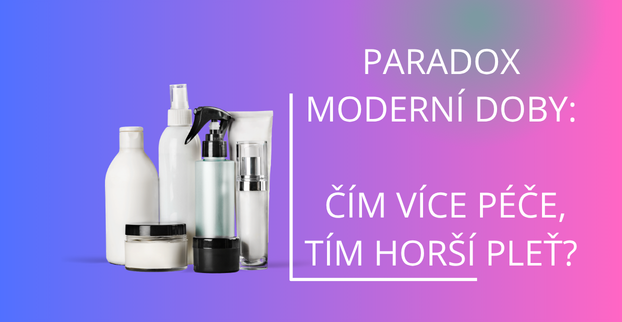 Paradox moderní doby: čím více péče, tím horší pleť?
